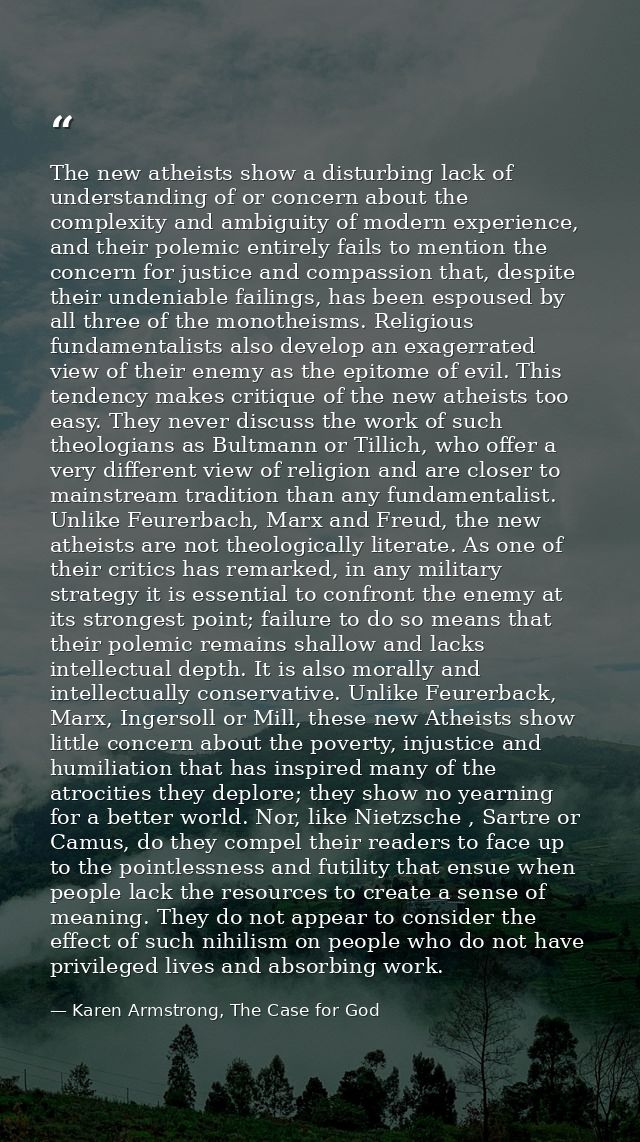 The new atheists show a disturbing lack of understanding of or concern about the complexity and ambiguity of modern expe — Karen Armstrong, The Case for God