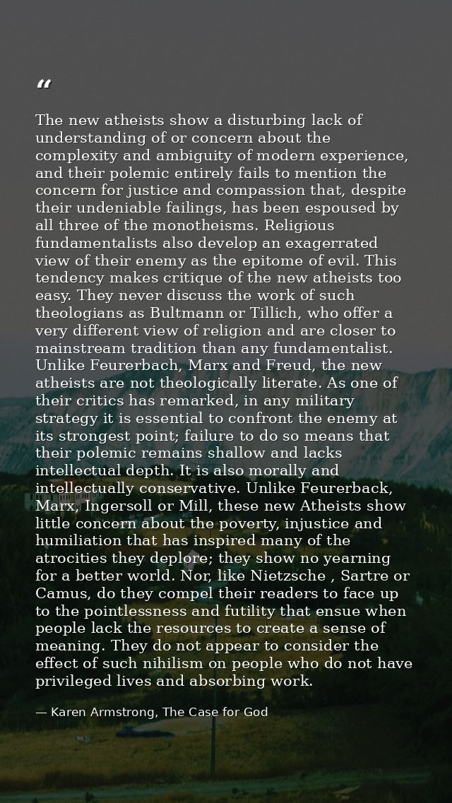 The new atheists show a disturbing lack of understanding of or concern about the complexity and ambiguity of modern expe — Karen Armstrong, The Case for God