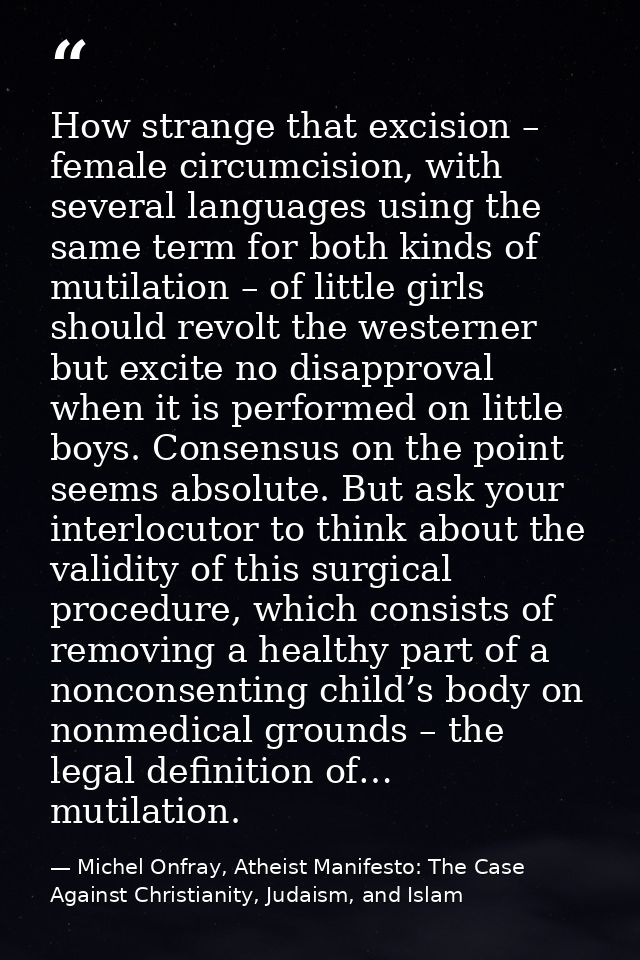 How strange that excision – female circumcision, with several languages using the same term for both kinds of mutilation — Michel Onfray, Atheist Manifesto: The Case Against Christianity, Judaism, and Islam