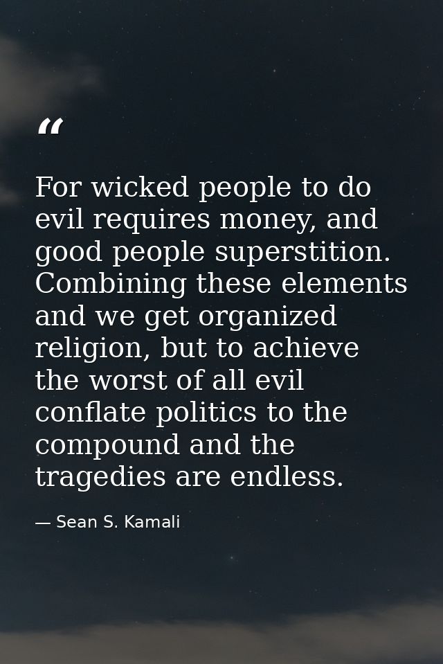 For wicked people to do evil requires money, and good people superstition. Combining these elements and we get organized — Sean S. Kamali