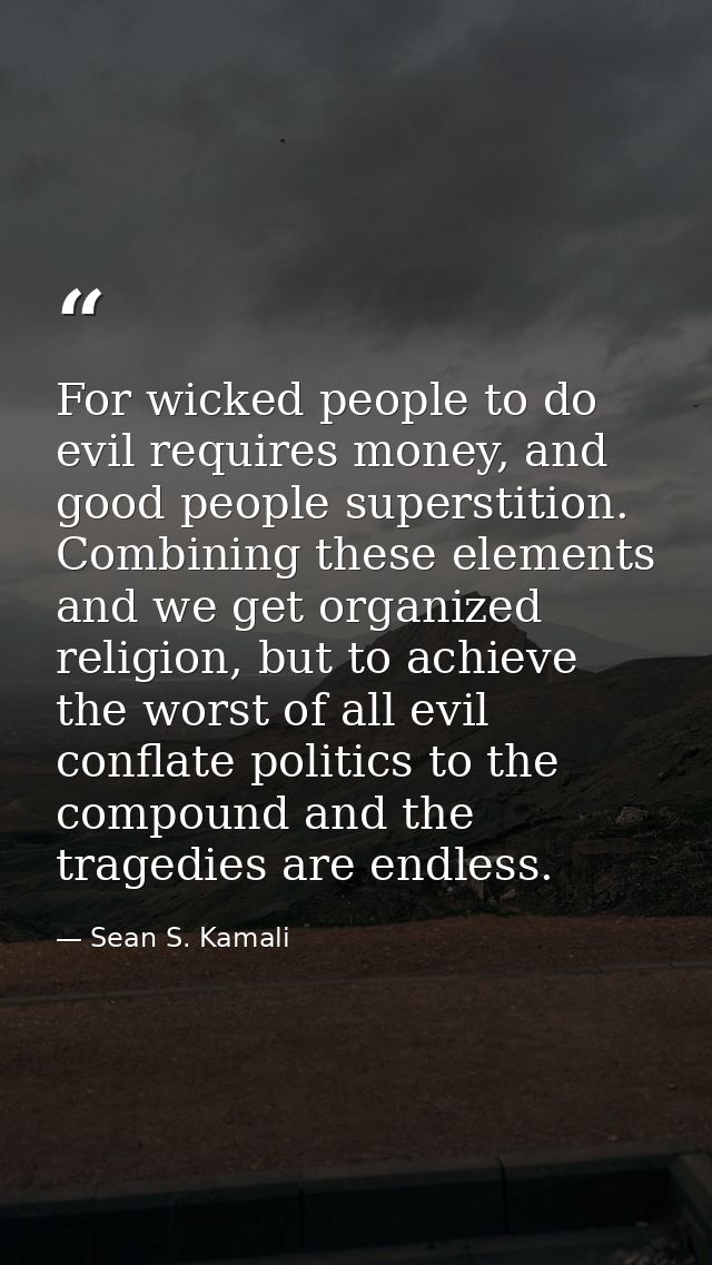 For wicked people to do evil requires money, and good people superstition. Combining these elements and we get organized — Sean S. Kamali