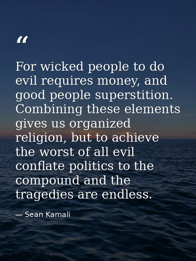For wicked people to do evil requires money, and good people superstition. Combining these elements gives us organized r — Sean Kamali