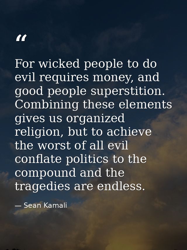 For wicked people to do evil requires money, and good people superstition. Combining these elements gives us organized r — Sean Kamali