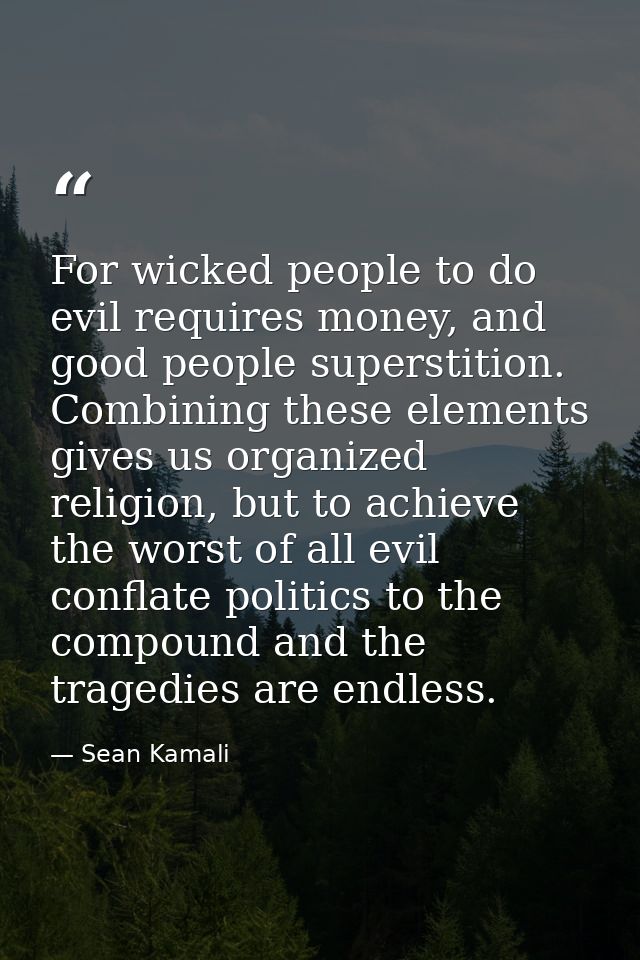For wicked people to do evil requires money, and good people superstition. Combining these elements gives us organized r — Sean Kamali