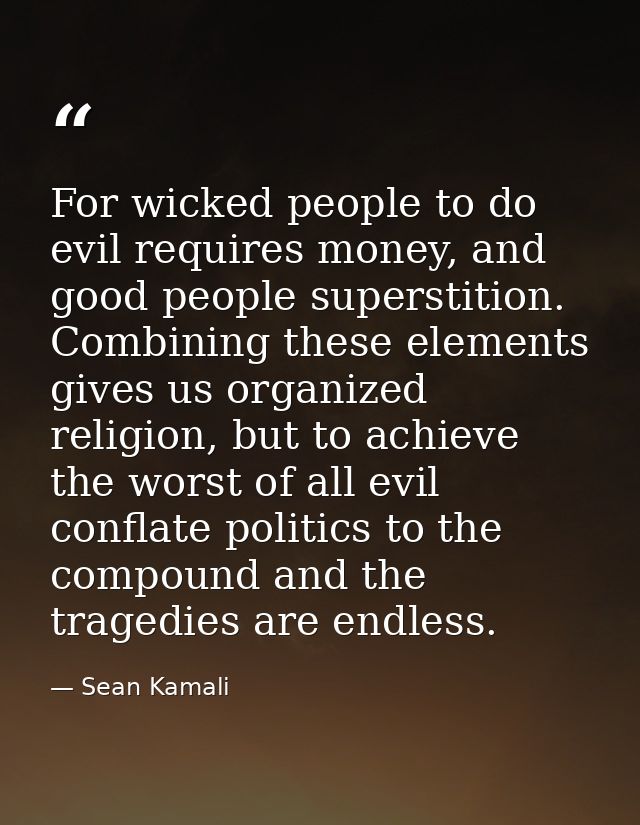 For wicked people to do evil requires money, and good people superstition. Combining these elements gives us organized r — Sean Kamali
