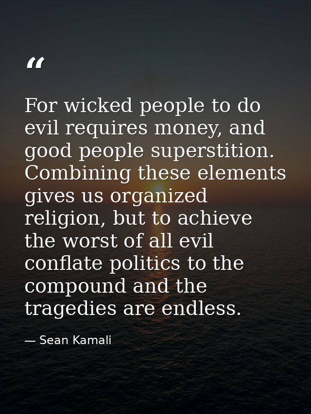 For wicked people to do evil requires money, and good people superstition. Combining these elements gives us organized r — Sean Kamali