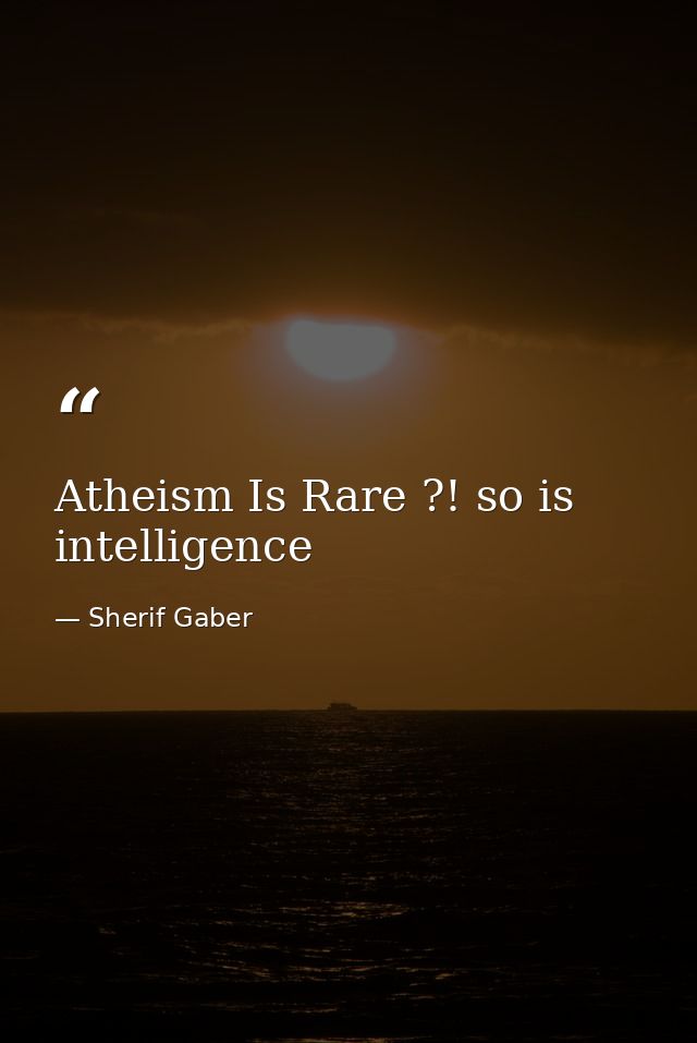 Atheism Is Rare ?! so is intelligence — Sherif Gaber