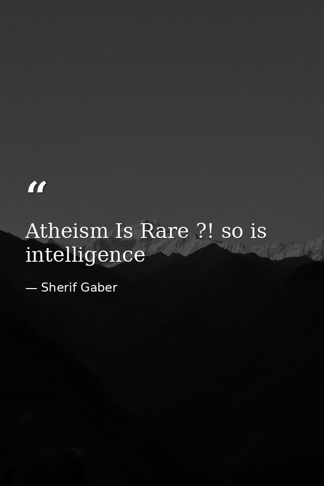 Atheism Is Rare ?! so is intelligence — Sherif Gaber