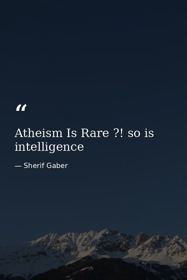 Atheism Is Rare ?! so is intelligence — Sherif Gaber