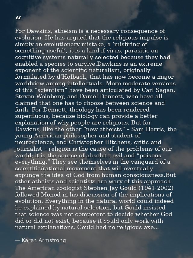For Dawkins, atheism is a necessary consequence of evolution. He has argued that the religious impulse is simply an evol — Karen Armstrong