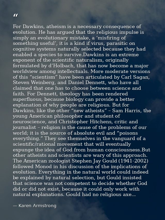 For Dawkins, atheism is a necessary consequence of evolution. He has argued that the religious impulse is simply an evol — Karen Armstrong