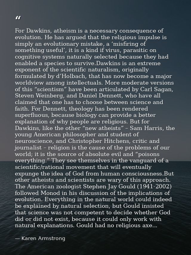 For Dawkins, atheism is a necessary consequence of evolution. He has argued that the religious impulse is simply an evol — Karen Armstrong