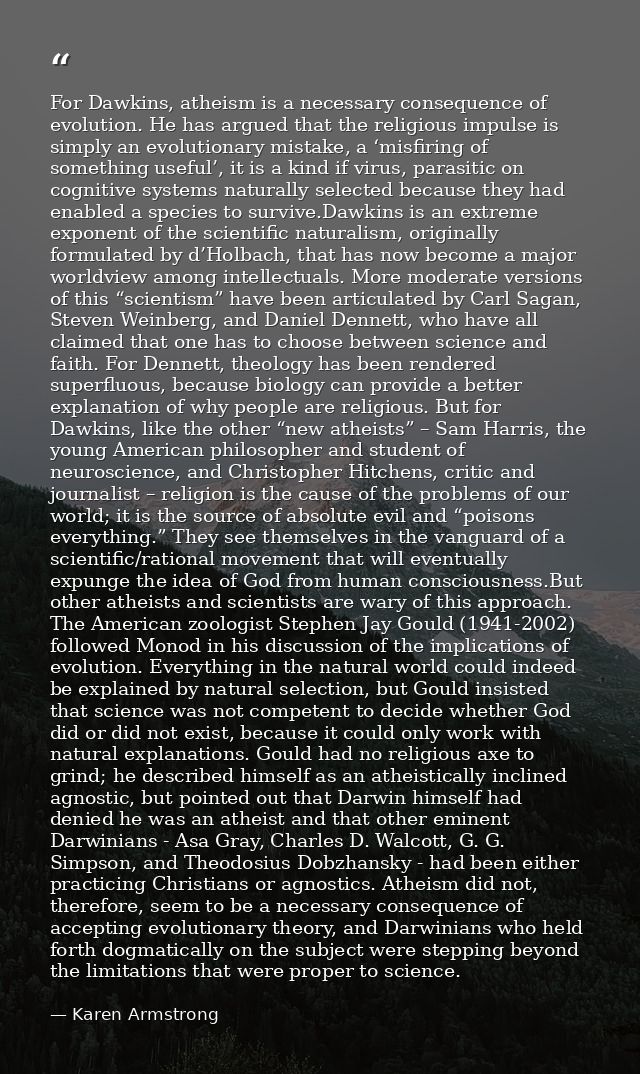 For Dawkins, atheism is a necessary consequence of evolution. He has argued that the religious impulse is simply an evol — Karen Armstrong