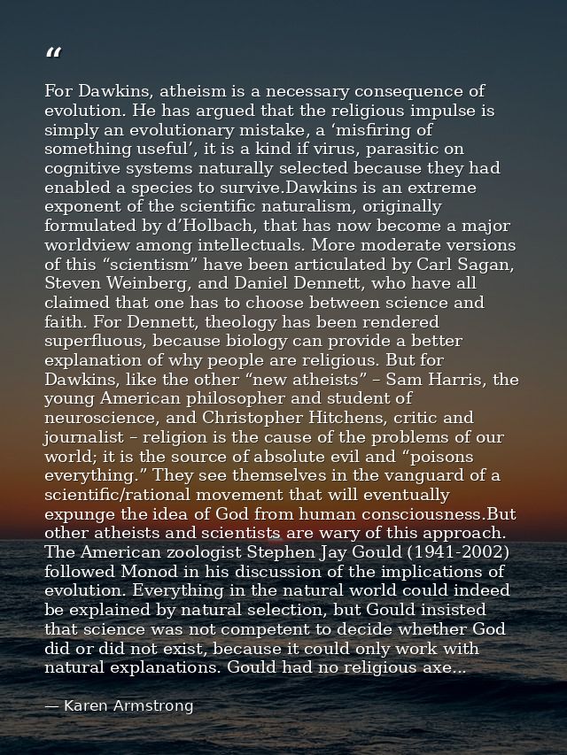 For Dawkins, atheism is a necessary consequence of evolution. He has argued that the religious impulse is simply an evol — Karen Armstrong