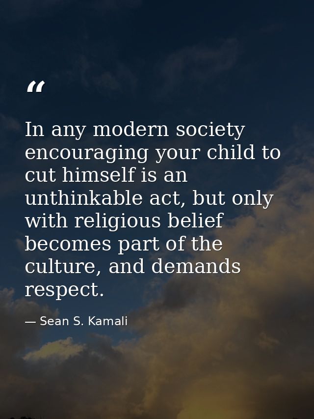 In any modern society encouraging your child to cut himself is an unthinkable act, but only with religious belief become — Sean S. Kamali