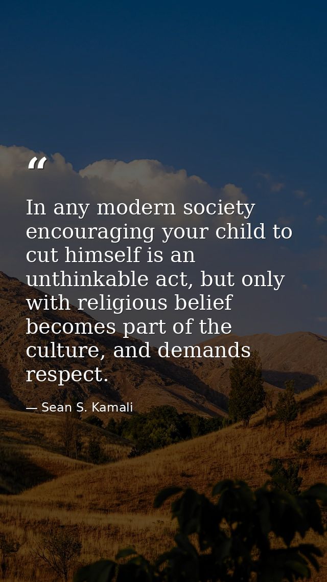 In any modern society encouraging your child to cut himself is an unthinkable act, but only with religious belief become — Sean S. Kamali