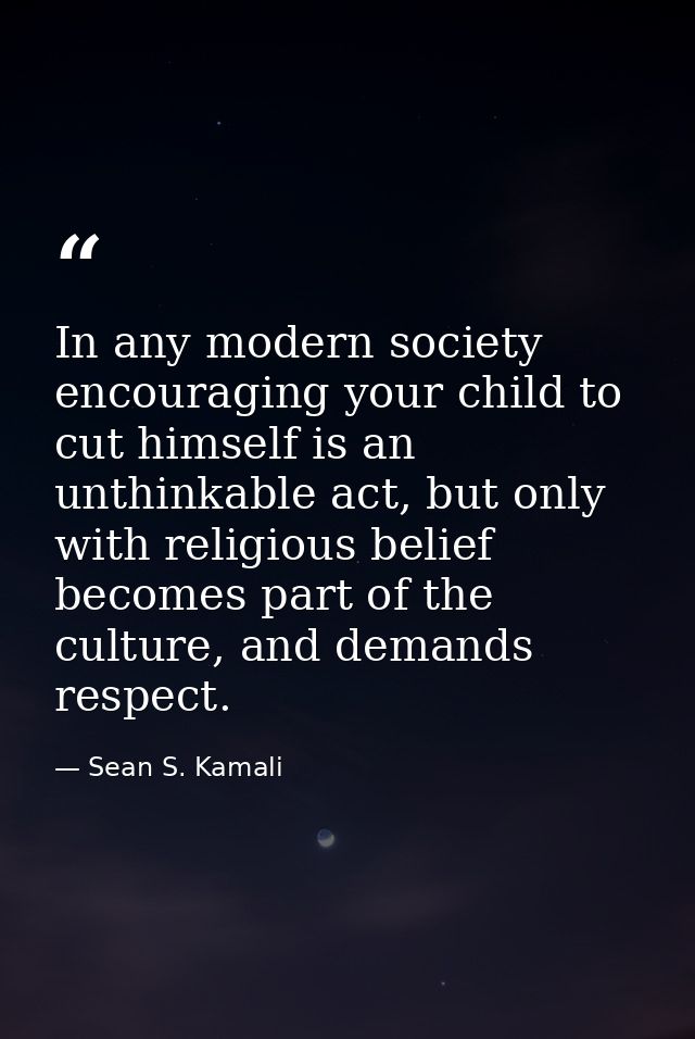 In any modern society encouraging your child to cut himself is an unthinkable act, but only with religious belief become — Sean S. Kamali