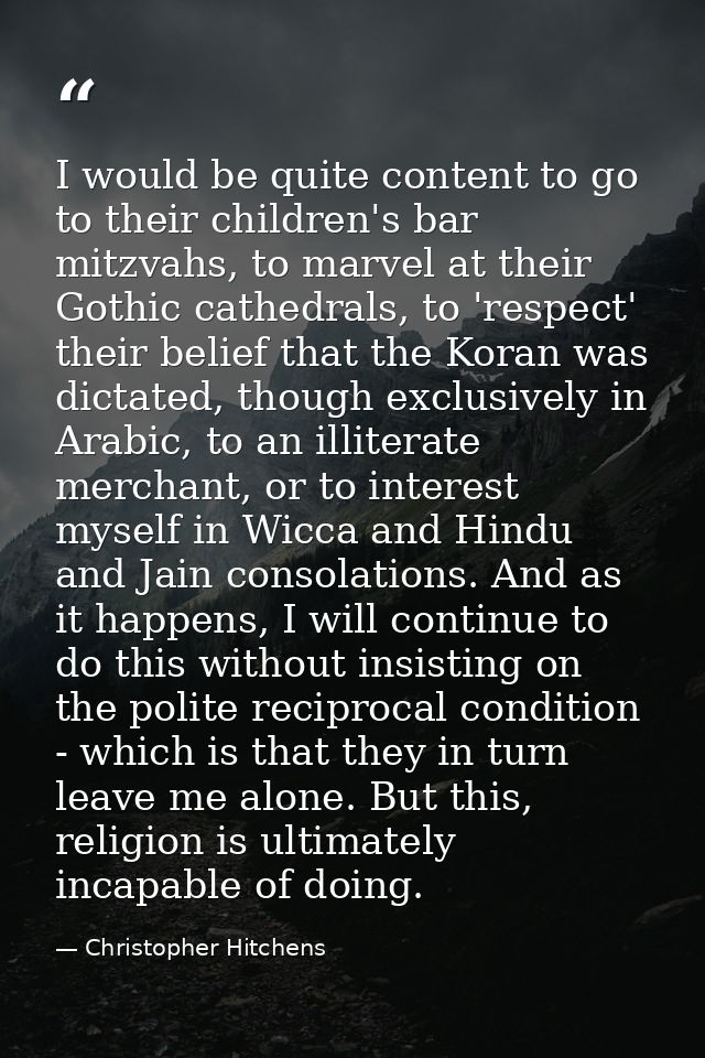 I would be quite content to go to their children's bar mitzvahs, to marvel at their Gothic cathedrals, to 'respect' thei — Christopher Hitchens
