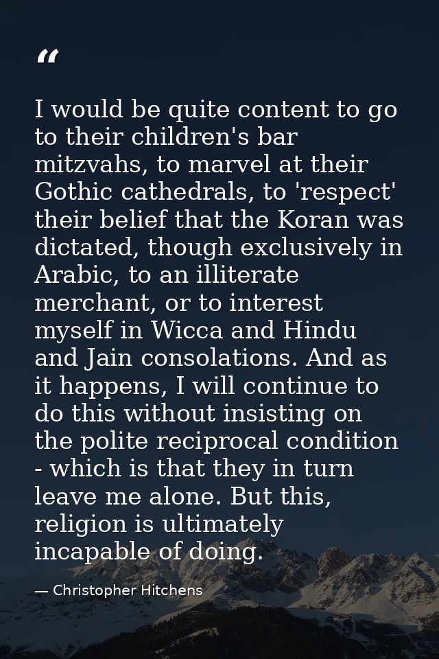 I would be quite content to go to their children's bar mitzvahs, to marvel at their Gothic cathedrals, to 'respect' thei — Christopher Hitchens