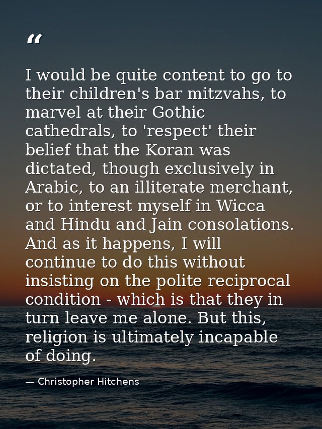 I would be quite content to go to their children's bar mitzvahs, to marvel at their Gothic cathedrals, to 'respect' thei — Christopher Hitchens