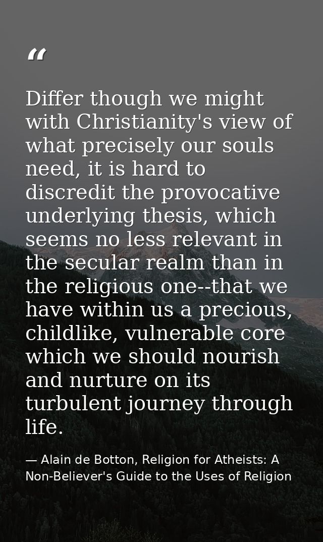 Differ though we might with Christianity's view of what precisely our souls need, it is hard to discredit the provocativ — Alain de Botton, Religion for Atheists: A Non-Believer's Guide to the Uses of Religion