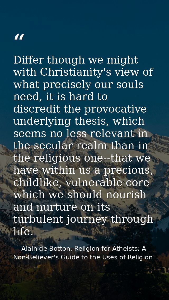 Differ though we might with Christianity's view of what precisely our souls need, it is hard to discredit the provocativ — Alain de Botton, Religion for Atheists: A Non-Believer's Guide to the Uses of Religion