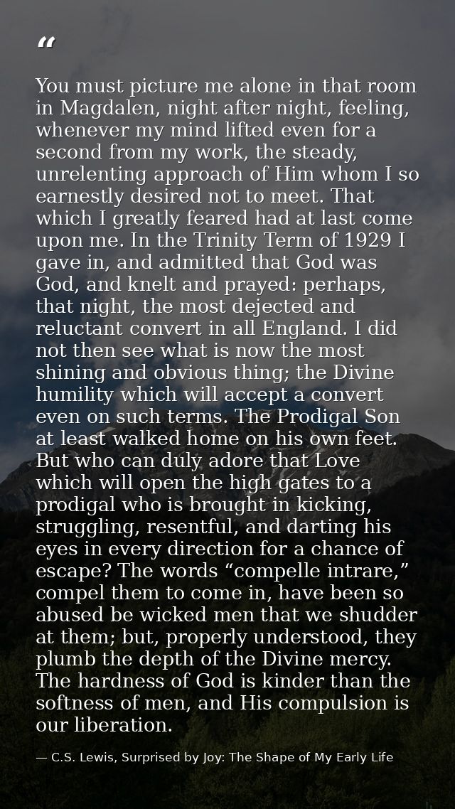 You must picture me alone in that room in Magdalen, night after night, feeling, whenever my mind lifted even for a secon — C.S. Lewis, Surprised by Joy: The Shape of My Early Life