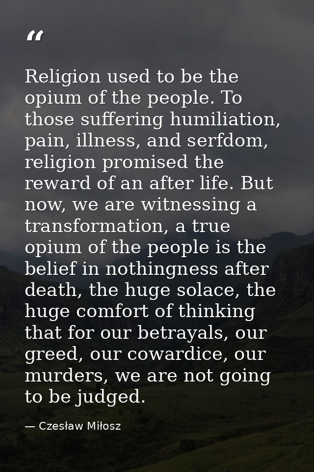 Religion used to be the opium of the people. To those suffering humiliation, pain, illness, and serfdom, religion promis — Czesław Miłosz