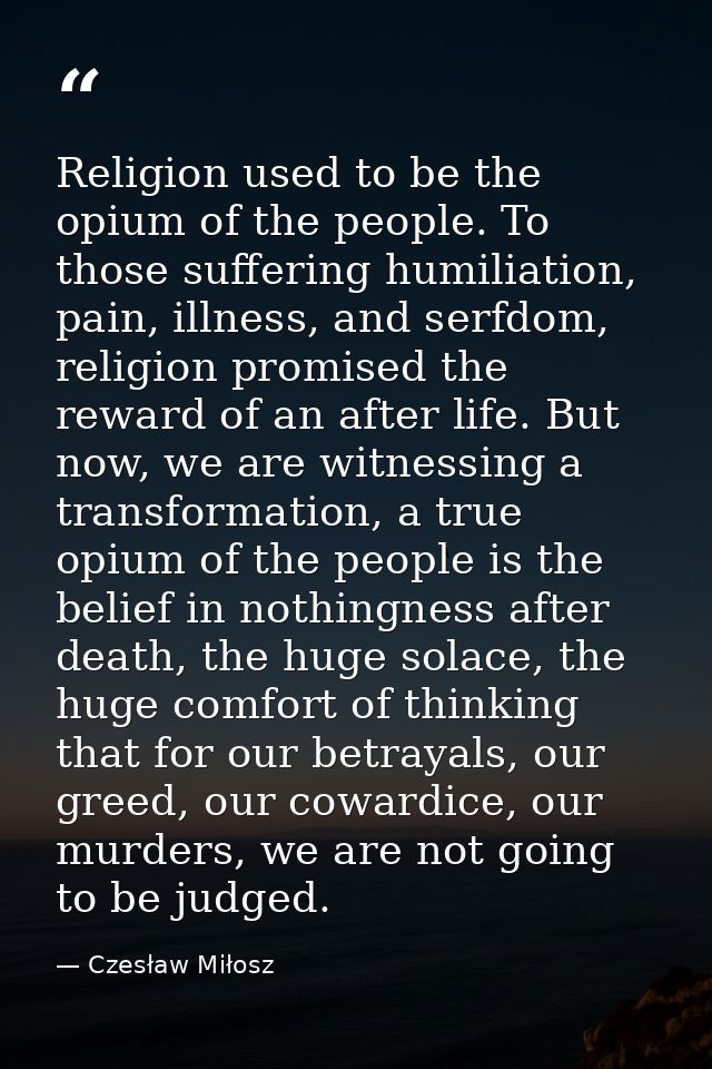 Religion used to be the opium of the people. To those suffering humiliation, pain, illness, and serfdom, religion promis — Czesław Miłosz