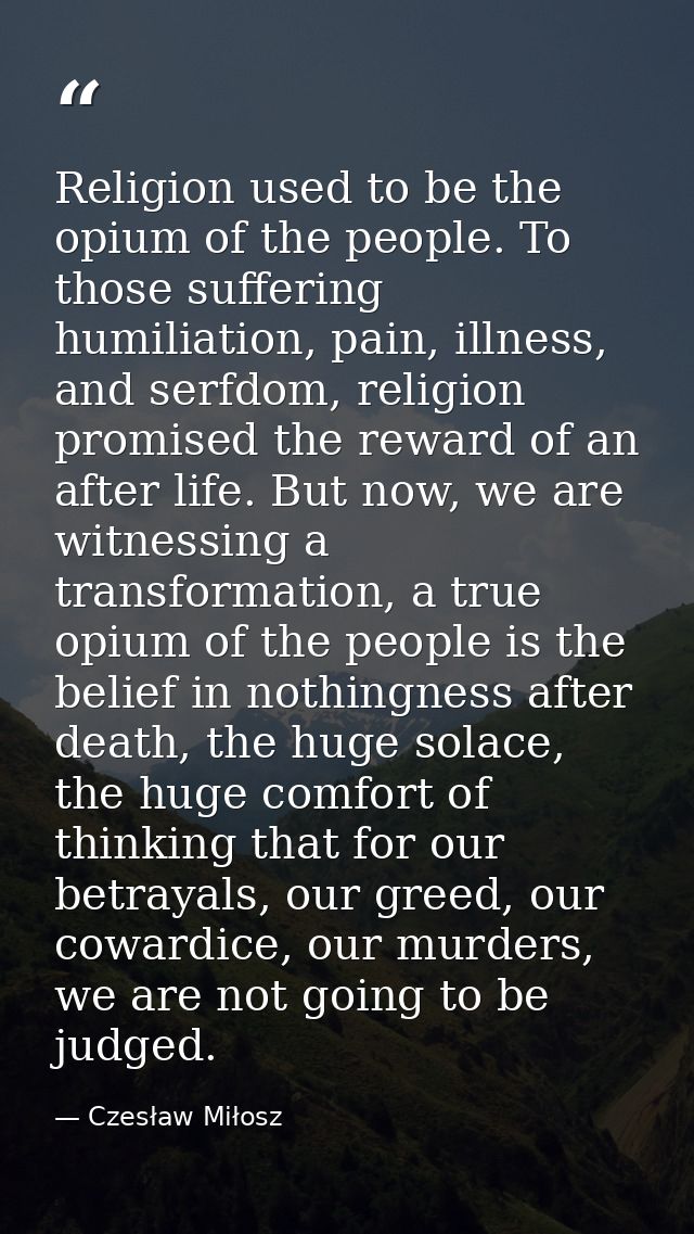 Religion used to be the opium of the people. To those suffering humiliation, pain, illness, and serfdom, religion promis — Czesław Miłosz