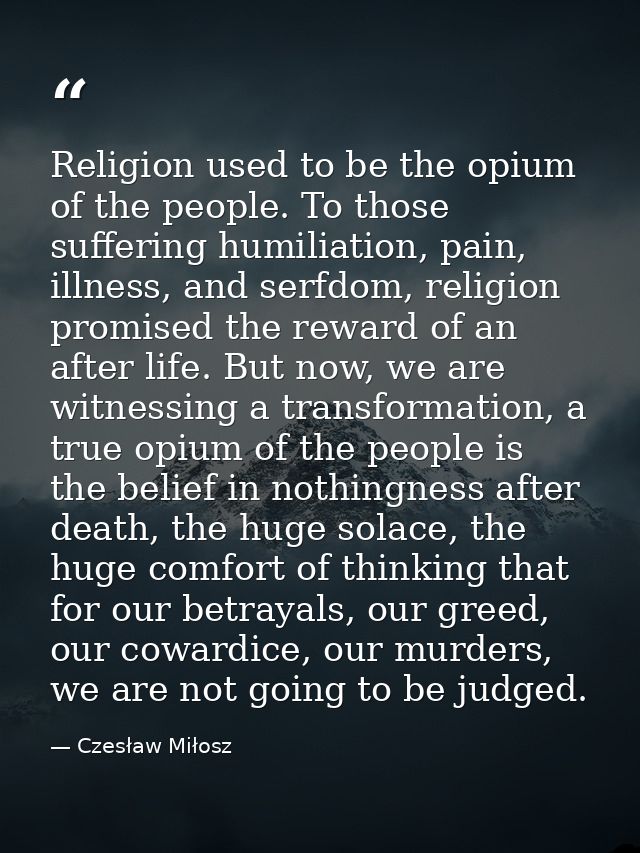 Religion used to be the opium of the people. To those suffering humiliation, pain, illness, and serfdom, religion promis — Czesław Miłosz
