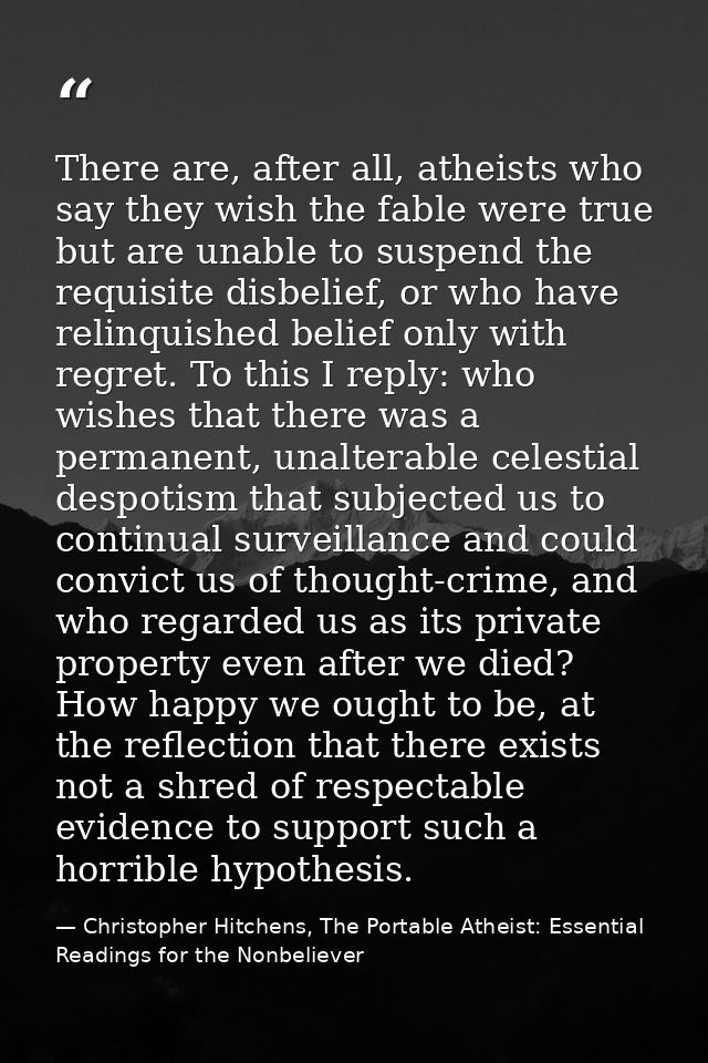 There are, after all, atheists who say they wish the fable were true but are unable to suspend the requisite disbelief,  — Christopher Hitchens, The Portable Atheist: Essential Readings for the Nonbeliever