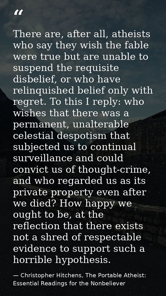 There are, after all, atheists who say they wish the fable were true but are unable to suspend the requisite disbelief,  — Christopher Hitchens, The Portable Atheist: Essential Readings for the Nonbeliever