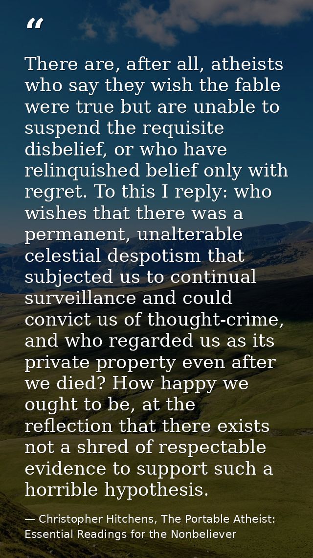 There are, after all, atheists who say they wish the fable were true but are unable to suspend the requisite disbelief,  — Christopher Hitchens, The Portable Atheist: Essential Readings for the Nonbeliever