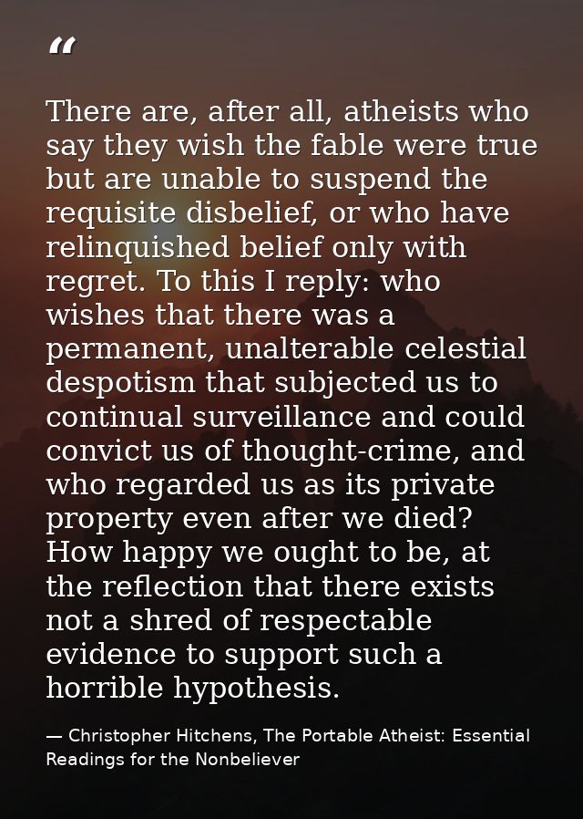 There are, after all, atheists who say they wish the fable were true but are unable to suspend the requisite disbelief,  — Christopher Hitchens, The Portable Atheist: Essential Readings for the Nonbeliever
