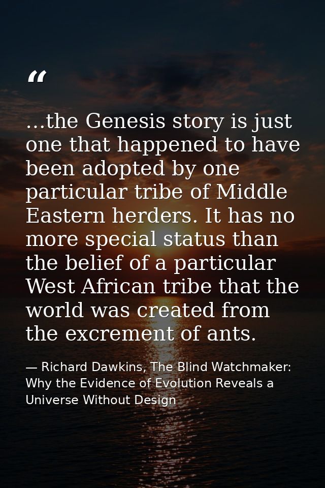 …the Genesis story is just one that happened to have been adopted by one particular tribe of Middle Eastern herders. It  — Richard Dawkins, The Blind Watchmaker: Why the Evidence of Evolution Reveals a Universe Without Design