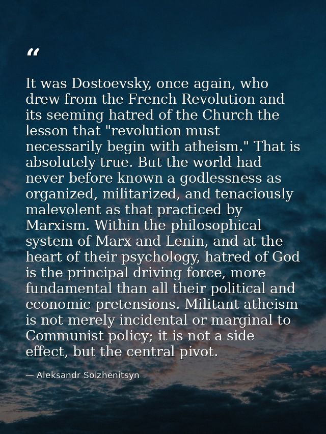 It was Dostoevsky, once again, who drew from the French Revolution and its seeming hatred of the Church the lesson that  — Aleksandr Solzhenitsyn