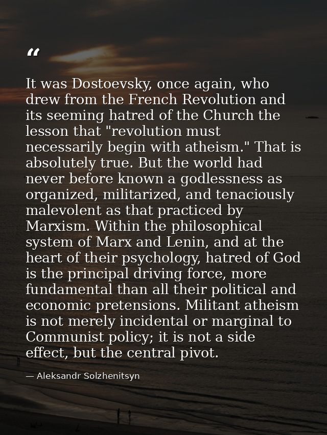 It was Dostoevsky, once again, who drew from the French Revolution and its seeming hatred of the Church the lesson that  — Aleksandr Solzhenitsyn