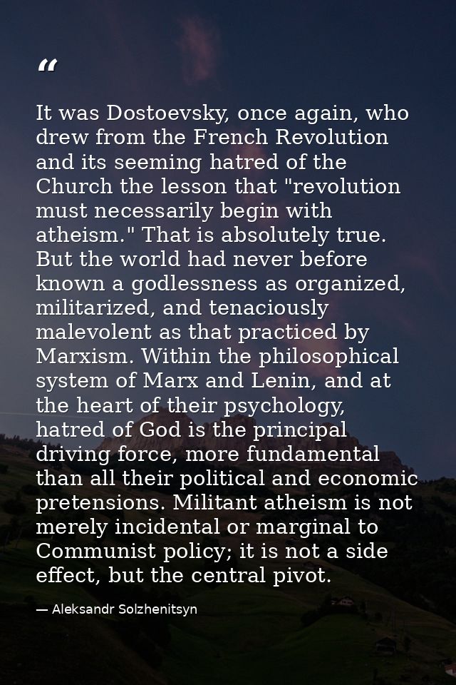 It was Dostoevsky, once again, who drew from the French Revolution and its seeming hatred of the Church the lesson that  — Aleksandr Solzhenitsyn