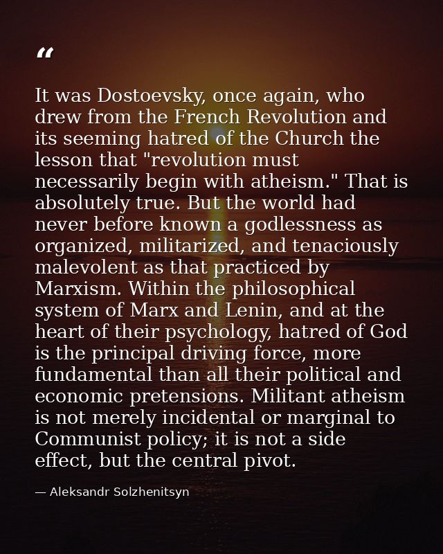 It was Dostoevsky, once again, who drew from the French Revolution and its seeming hatred of the Church the lesson that  — Aleksandr Solzhenitsyn