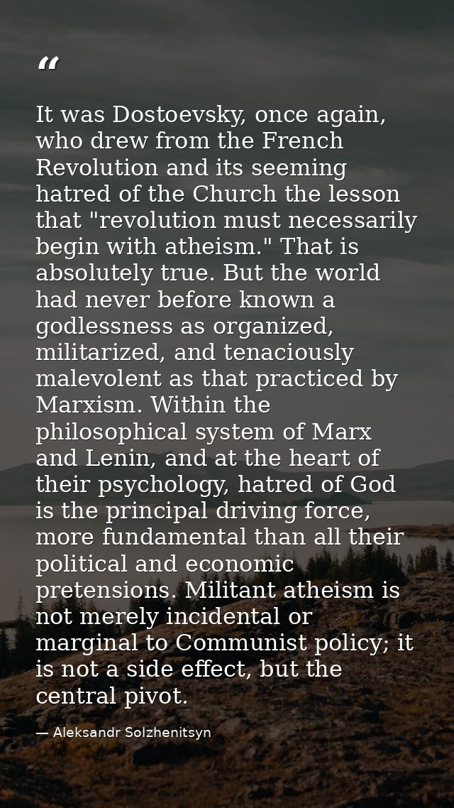 It was Dostoevsky, once again, who drew from the French Revolution and its seeming hatred of the Church the lesson that  — Aleksandr Solzhenitsyn