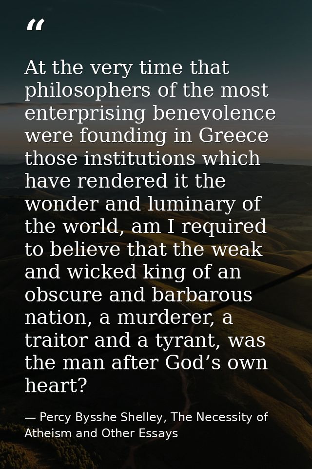 At the very time that philosophers of the most enterprising benevolence were founding in Greece those institutions which — Percy Bysshe Shelley, The Necessity of Atheism and Other Essays