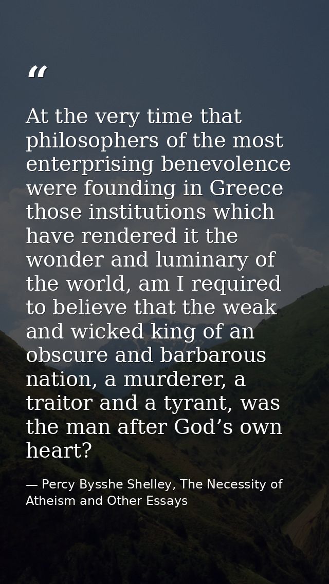 At the very time that philosophers of the most enterprising benevolence were founding in Greece those institutions which — Percy Bysshe Shelley, The Necessity of Atheism and Other Essays