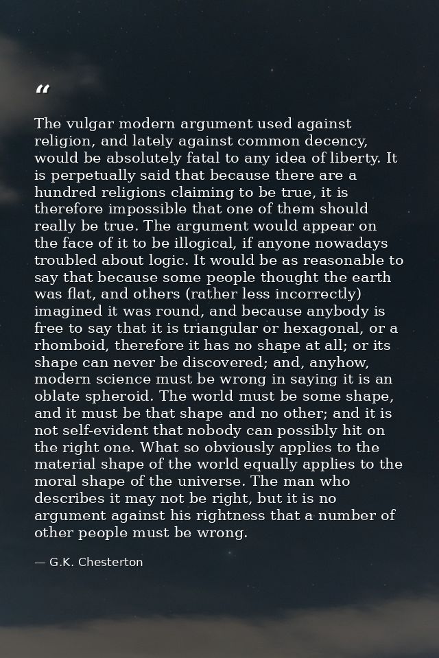 The vulgar modern argument used against religion, and lately against common decency, would be absolutely fatal to any id — G.K. Chesterton