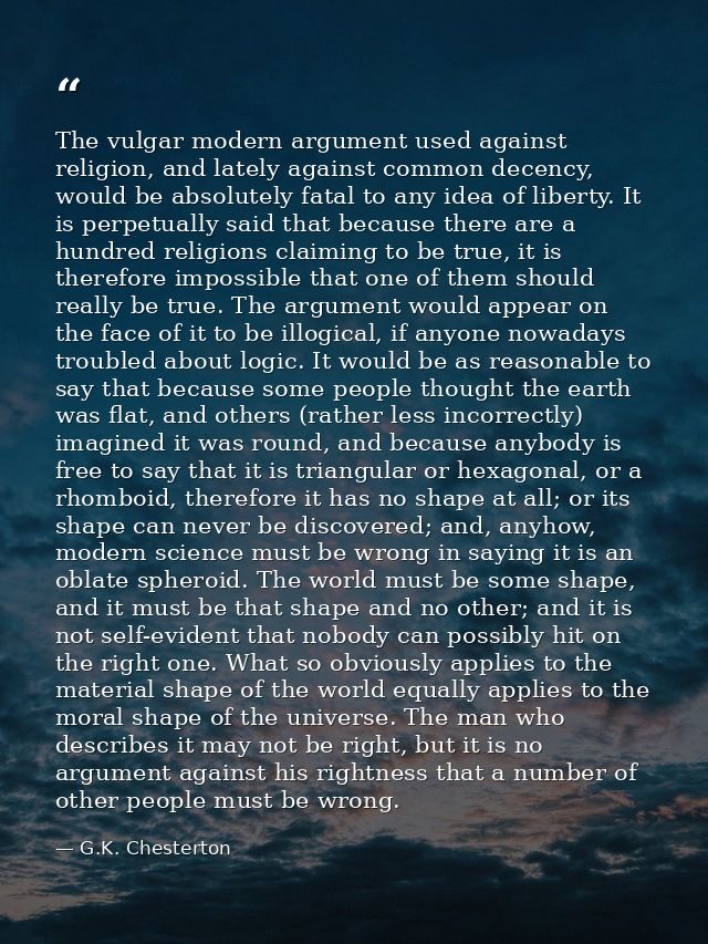 The vulgar modern argument used against religion, and lately against common decency, would be absolutely fatal to any id — G.K. Chesterton