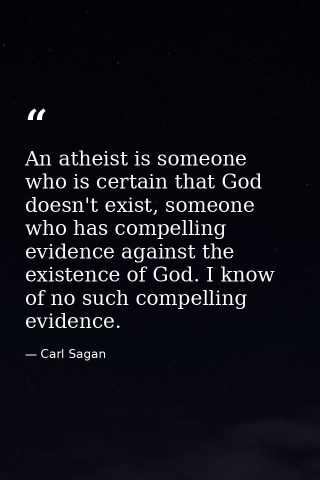 An atheist is someone who is certain that God doesn't exist, someone who has compelling evidence against the existence o — Carl Sagan