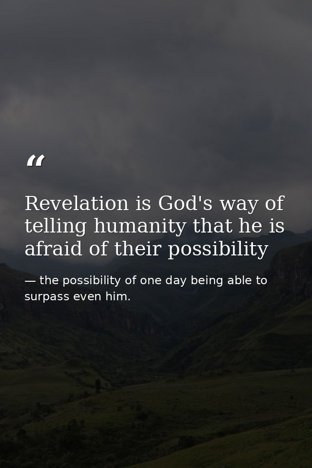 Revelation is God's way of telling humanity that he is afraid of their possibility — the possibility of one day being able to surpass even him.