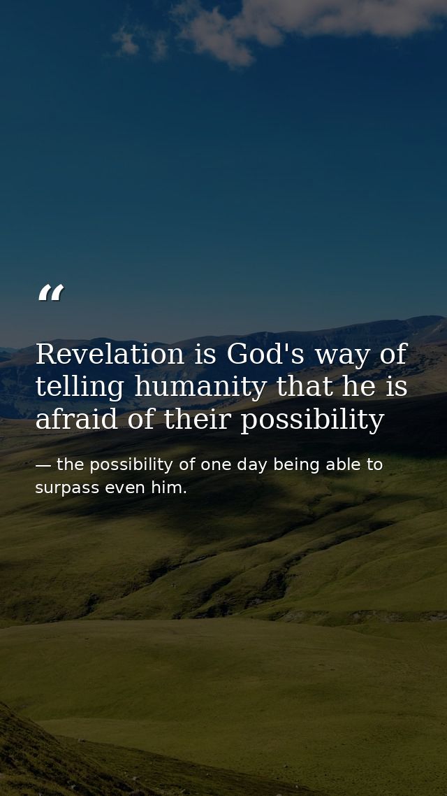 Revelation is God's way of telling humanity that he is afraid of their possibility — the possibility of one day being able to surpass even him.