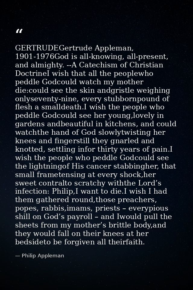 GERTRUDEGertrude Appleman, 1901-1976God is all-knowing, all-present, and almighty. --A Catechism of Christian DoctrineI  — Philip Appleman