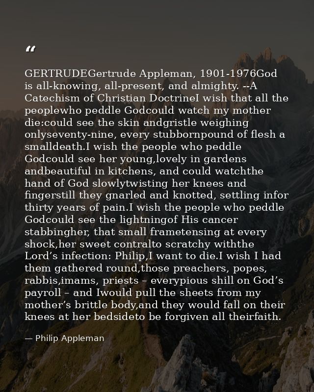 GERTRUDEGertrude Appleman, 1901-1976God is all-knowing, all-present, and almighty. --A Catechism of Christian DoctrineI  — Philip Appleman